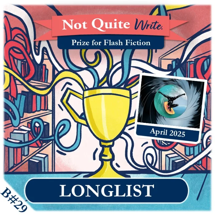 Longlist – April 2025 Not Quite Write Prize