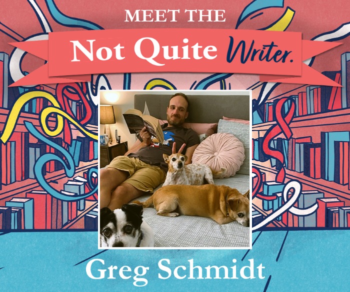 Meet the Not-Quite-Writer: Greg Schmidt